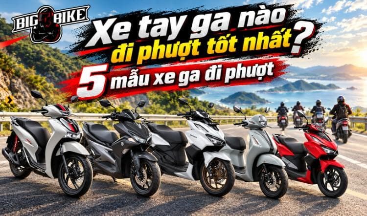 Xe tay ga nào đi phượt tốt nhất? 5 lựa chọn theo cung đường