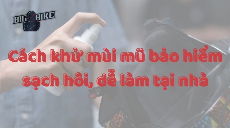 Cách khử mùi mũ bảo hiểm siêu dễ ngay tại nhà
