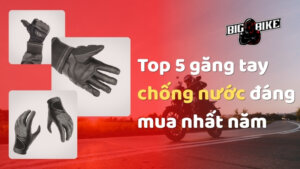 Top 5 găng tay chống nước đi xe máy đáng mua