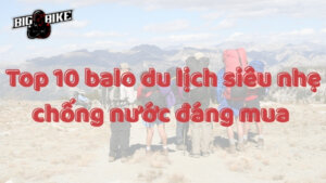Top 10 balo du lịch siêu nhẹ chống nước đáng mua nhất 2026