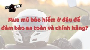 Mua mũ bảo hiểm ở đâu để đảm bảo an toàn và chính hãng?